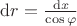 $\operatorname{d}\!r=\frac{\operatorname{d}\!x}{\cos\varphi}$