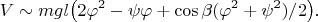 $$V\sim mgl\big(2\varphi^2-\psi\varphi+\cos\beta(\varphi^2+\psi^2)/2\big).$$
