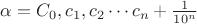 $\alpha =C_0, c_1, c_2 \cdots c_n+\frac {1}{10^n}$