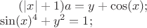 $(|x|+1)a = y + \cos(x); \\
\sin(x)^4 + y^2 = 1;$