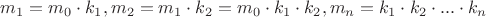$m_{1}=m_{0}\cdot k_{1}, m_{2}=m_{1}\cdot k_{2}=m_{0}\cdot k_{1}\cdot k_{2}, m_{n}=k_{1}\cdot k_{2}\cdot...\cdot k_{n}$