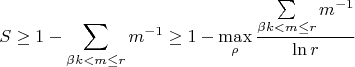 $$S \geq 1 - \sum\limits_{\beta k < m \leq r}m^{-1} \geq 1 - \max_{\rho} \frac{\sum\limits_{\beta k < m \leq r}m^{-1}}{\ln r}$$