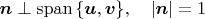 $\boldsymbol n\perp\mathrm{span}\,\{\boldsymbol u,\boldsymbol v\},\quad |\boldsymbol n|=1$