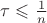 $\tau \leqslant \frac{1}{n}$