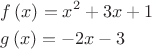 $\[
\begin{gathered}
  f\left( x \right) = x^2  + 3x + 1 \hfill \\
  g\left( x \right) =  - 2x - 3 \hfill \\ 
\end{gathered} 
\]$