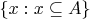 $\{x: x \subseteq A\}$