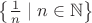 $\left\{\frac{1}{n}\mid n\in\mathbb{N}\right\}$