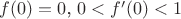 $f(0)=0$, $0<f'(0)<1$