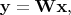 $$\mathbf y = \mathbf W\mathbf x,$$