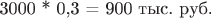 3000 * 0,3 = 900 тыс. руб.
