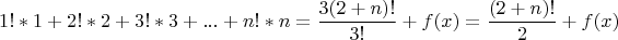 $$1!*1+2!*2+3!*3+...+n!*n=\frac{3(2+n)!}{3!}+f(x)=\frac{(2+n)!}{2}+f(x)$$