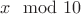 $x\mod10$