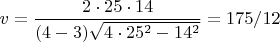 $$v = \frac{2\cdot{25}\cdot{14}}{(4 - 3)\sqrt{4\cdot25^2-14^2}} = 175/12$$