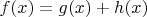 $f(x) = g(x) + h(x)$