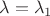 $\lambda=\lambda_1$