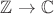 $\mathbb{Z} \to \mathbb{C}$