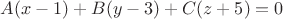 $A(x-1)+B(y-3)+C(z+5)=0$