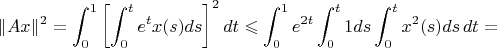 $$\|Ax\|^2=\int_0^1\left[\int_0^t e^tx(s)ds\right]^2 dt\leqslant
\int_0^1 e^{2t}\int_0^t 1ds\int_0^t x^2(s)ds\, dt=
$$