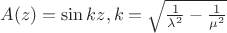 $A(z)=\sin kz, k=\sqrt {\frac 1{\lambda ^2}-\frac 1{\mu ^2}}$