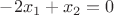 $-2x_1 +x_2 =0$