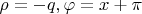 $\rho=-q, \varphi=x+\pi$