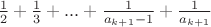 $\frac{1}{2}+\frac{1}{3}+...+\frac{1}{a_{k+1}-1}+\frac{1}{a_{k+1}} $