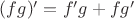 $(fg)' = f'g + fg'$