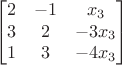 $$\begin{bmatrix}
 2&-1&x_3 \\
 3&2  &-3x_3 \\
 1&3  &-4x_3 
\end{bmatrix}$$