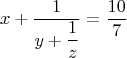 $$x+\dfrac{1}{y+\dfrac{1}{z}} = \dfrac{10}{7}$$