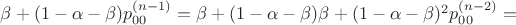 $\beta + (1-\alpha - \beta)p_{00}^{(n-1)} = \beta + (1-\alpha - \beta)\beta + (1-\alpha - \beta)^2 p_{00}^{(n-2)} = $