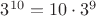 $3^{10} = 10\cdot 3^9$