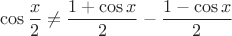 \[
\cos \frac{x}{2} \ne \frac{{1 + \cos x}}{2} - \frac{{1 - \cos x}}{2}
\]