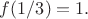 $f(1/3)=1.$