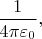 $\dfrac{1}{4\pi\varepsilon_0},$