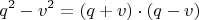 \[q^2  - v^2  = (q + v) \cdot (q - v)\]