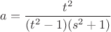 $a=\dfrac{t^2}{(t^2-1)(s^2+1)}$