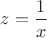 $z = \dfrac{1}{x}$