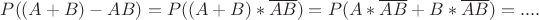 $P((A + B) - AB) =P((A+B)*\overline{AB})=P(A*\overline{AB} +B*\overline{AB})=....$