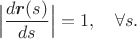 $$\Big|\frac{d\boldsymbol r(s)}{ds}\Big|=1,\quad \forall s.$$