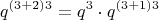 $$q^{(3+2)3}=q^3\cdot  q^{(3+1)3}$