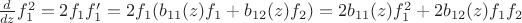 $\frac{d}{dz} f^{2}_{1}=2f_1 f'_1=2f_{1}(b_{11}(z)f_1 + b_{12}(z)f_2)=2b_{11}(z)f^{2}_{1}+2b_{12}(z)f_1f_2$ $\frac{d}{dz} f^{2}_{1}=2f_1 f'_1=2f_{1}(b_{11}(z)f_1 + b_{12}(z)f_2)=2b_{11}(z)f^{2}_{1}+2b_{12}(z)f_1f_2$