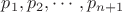 $p_1,p_2,\cdots,p_{n+1}$