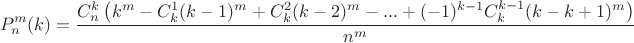 $$P_n^m(k) = \frac{C_n^k\left(k^m-C_k^1(k-1)^m+C_k^2(k-2)^m-...+(-1)^{k-1}C_k^{k-1}(k-k+1)^m\right)}{n^m}$$ $$P_n^m(k) = \frac{C_n^k\left(k^m-C_k^1(k-1)^m+C_k^2(k-2)^m-...+(-1)^{k-1}C_k^{k-1}(k-k+1)^m\right)}{n^m}$$
