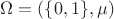 $\Omega=(\{0,1\},\mu)$