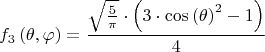 $$  f_3 \left( \theta,\varphi\right) =\frac{\sqrt{\frac{5}{\pi }}\cdot \left( 3\cdot {{\mathrm{cos}\left( \theta\right) }^{2}}-1\right) }{4}   $$