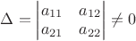 $\Delta=\begin{vmatrix} a_{11} & a_{12}\\ a_{21} & a_{22} \end{vmatrix}\ne 0$