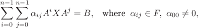 $$ \sum\limits_{i=0}^{n-1}
\sum\limits_{j=0}^{n-1}
\alpha_{ij} A^iXA^j=B,\,\,\,\text{ where } \, \alpha_{ij} \in F, \,\, 
\alpha_{00}\ne 0,$$