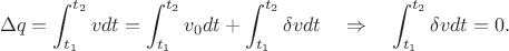 $$
\Delta q=\int_{t_1}^{t_2}vdt=\int_{t_1}^{t_2}v_0dt+\int_{t_1}^{t_2}\delta vdt\quad \Rightarrow\quad
\int_{t_1}^{t_2}\delta vdt=0.
$$