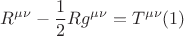 $$\[
R^{\mu \nu }  - \frac{1}
{2}Rg^{\mu \nu }  = T^{\mu \nu } (1)
\]
$$