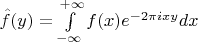 $\hat f(y)=\int\limits_{-\infty}^{+\infty} f(x)e^{-2\pi i xy} dx$